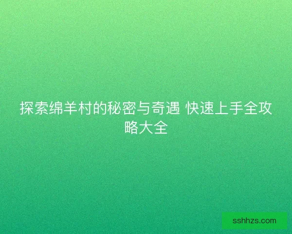 探索绵羊村的秘密与奇遇 快速上手全攻略大全